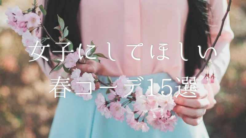 【2018】女子にしてほしい春コーデ15選！大学生男子目線で語ります。